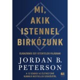 Mi, akik Istennel birk&oacute;zunk - Eligazod&aacute;s egy istentelen vil&aacute;gban - Jordan B. Peterson