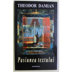 PASIUNEA TEXTULUI de THEODOR DAMIAN , 2003