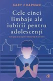 Cele cinci limbaje ale iubirii pentru adolescenti. Cum poti sa iti exprimi iubirea fata de cei tineri/Gary Chapman, Curtea Veche Publishing