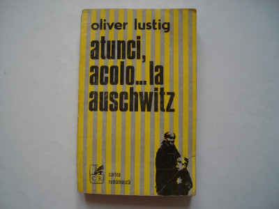 Atunci, acolo... la Auschwitz - Oliver Lustig foto