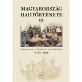 Magyarorsz&aacute;g hadt&ouml;rt&eacute;nete III. - Magyarorsz&aacute;g a Habsburg Monarchi&aacute;ban 1718-1919 - Hermann R&oacute;bert