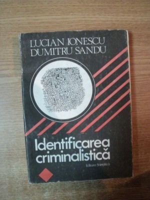 IDENTIFICAREA CRIMINALISTICA de LUCIAN IONESCU , DUMITRU SANDU , Bucuresti 1990 foto