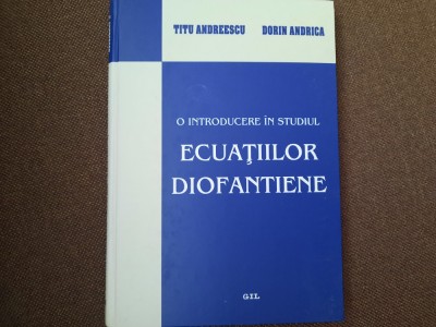 O INTRODUCERE IN STUDIUL ECUATIILOR DIOFANTIENE TITU ANDREESCU foto