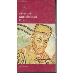 Estetica Antichitatii Tirzii - V. V. Bicikov