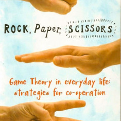 Rock, Paper, Scissors: Game Theory in Everyday Life: Strategies for Co-Operation - Len Fisher