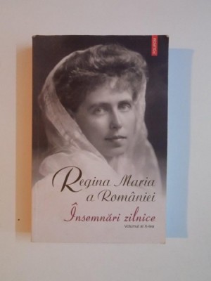 REGINA MARIA A ROMANIEI , INSEMNARI ZILNICE , VOL al. X - lea , 1 IANUARIE - 31 DECEMBRIE 1928 , 2013 foto