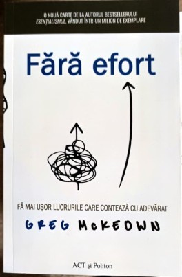 FARA EFORT. FA MAU USOR LUCRURILE CARE CONTEAZA CU ADEVARAT-GREG MCKEOWN foto