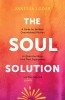 The Soul Solution: A Guide for Brilliant, Overwhelmed Women to Quiet the Noise, Find Their