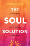 The Soul Solution: A Guide for Brilliant, Overwhelmed Women to Quiet the Noise, Find Their