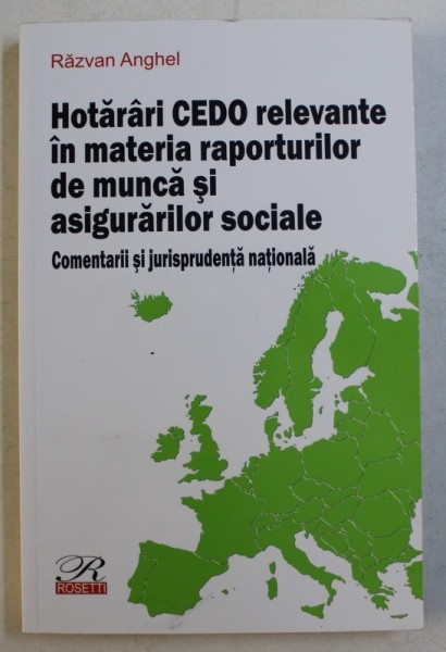 HOTARARI CEDO RELEVANTE IN MATERIA REPORTURILOR DE MUNCA SI ASIGURARILOR SOCIALE - COMENTARII SI JURISPRUDENTA NATIONALA de RAZVAN ANGHEL , 2016