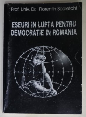 ESEURI IN LUPTA PENTRU DEMOCRATIE IN ROMANIA de FLORENTIN SCALETCHI , 2003 foto