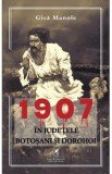 1907, in judetele Botosani si Dorohoi - Gica Manole