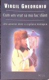 Cum am vrut sa ma fac sfant - Virgil Gheorghiu - Editura Deisis, 2005, Religie, Crestinism, Literatura Romana