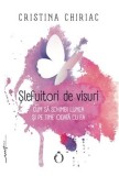 Slefuitori de visuri. Cum sa schimbi lumea si pe tine odata cu ea/Cristina Chiriac