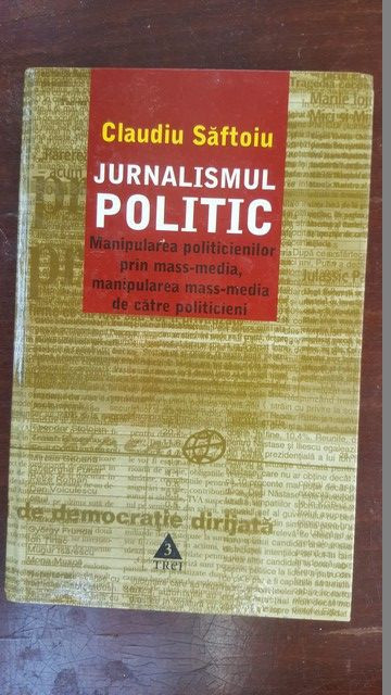 Jurnalismul politic. Manipularea politicienilor prin mass-media, manipularea mass-media de catre politieni- Claudiu Saftoiu