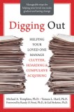 Digging Out: Helping Your Loved One Manage Clutter, Hoarding &amp; Compulsive Acquiring