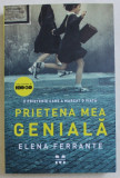 PRIETENA MEA GENIALA de ELENA FERRANTE , 2018 *COTOR INTARIT CU SCOCI