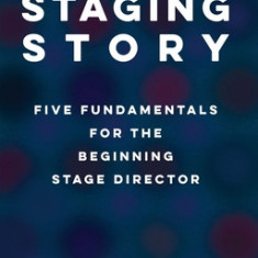 Staging Story: Fundamentals for the Beginning Stage Director