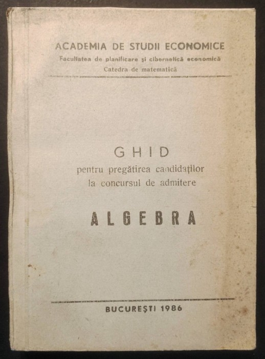 ALGERA 1986 Ghid pentru pregatirea candidatilor la Concursul de Admitere ASE. 346 pag UZ INTERN TIRAJ MIC Academia de Studii Economice MATEMATICA