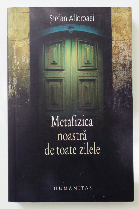 Stefan Afloroaei, Metafizica noastra de toate zilele, (Humanitas, 2008), noua