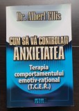 Cum să vă controlați anxietatea. Terapia comportamentului emotiv-rațional (T.C.E.R.) - Albert Ellis