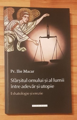 Sfarsitul omului si al lumii intre adevar si utopie de Pr. Ilie Macar foto