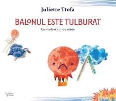 Balonul Este Tulburat. Cum Sa Scapi De Stres,Juliette Ttofa - Editura For You