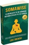 Somawise. Elibereaza-te de ganduri, reconecteaza-te cu corpul Ed.2 - Luke Sniewski
