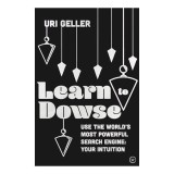 Carte Learn to Dowse: Use the World's Most Powerful Search Engine de Uri Geller. Ghid spiritualitate paranormala si intuitie.