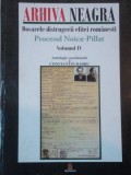 ARHIVA NEAGRA, DOSARELE DISTRUGIRI ELITEI ROMANESTI, PROCESUL NOICA PILLAT VOL.IV de CONSTANTIN BARBU