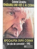 Gabriel Liiceanu - Itinerariile unei vieti: E. M. Cioran / Apocalipsa dupa Cioran (Editia: 1990)