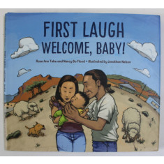 FIRST LAUGH , WELCOME , BABY ! by ROSE TAHE and NANCY BO FLOOD , illustrated by JONATHAN NELSON , 2018