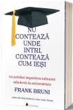 Nu contează unde intri, contează cum ieși - Paperback brosat - Frank Bruni - Act și Politon