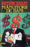 Manuitoorii de Bani - Arthur Hailey - Roman, Editura Nemira 1996, Babel, 462 Pagini