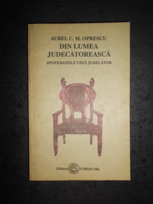 AUREL C. M. OPRESCU - DIN LUMEA JUDECATOREASCA. SPOVEDANIILE UNUI JUDECATOR foto