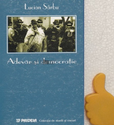 Adevar si democratie Franturi din filozofia domesticirii Lucian Sarbu foto