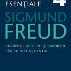 Opere esentiale 4 - Cuvantul de spirit 2010 - Sigmund Freud