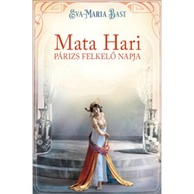 Mata Hari - P&amp;aacute;rizs felkelő napja - Eva-Maria Bast foto