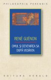 Omul si devenirea sa dupa Vedanta - Rene Guenon - Editura Herald