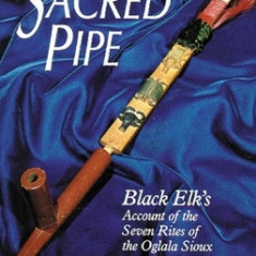 Sacred Pipe: Black Elk's Account of the Seven Rites of the Oglala Sioux