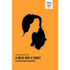 A h&ouml;lgy vagy a tigris? - &eacute;s egy&eacute;b logikai feladatok - Raymond Smullyan