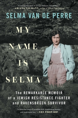 My Name Is Selma: The Remarkable Memoir of a Jewish Resistance Fighter and Ravensbr