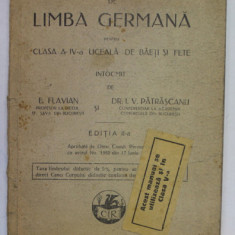 MANUAL DE LIMBA GERMANA PENTRU CLASA A - IV -A LICEALA DE BAIETI SI FETE de E. FLAVIAN si I.V. PATRASCANU , 1931, PREZINTA PETE SI URME DE UZURA