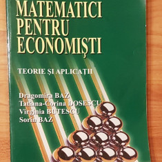 Matematici pentru economisti – Teorie si aplicatii – de Dragomira Baz