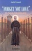 Forget Not Love: Maximilian Kolbe - Biografia Sf&acirc;ntului Martir de la Auschwitz, Spiritualitate Mariană, Carte Creștină &icirc;n Engleza