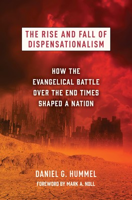 The Rise and Fall of Dispensationalism: How the Evangelical Battle Over the End Times Shaped a Nation foto