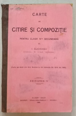 CARTE DE CITIRE SI COMPOZITIE , PENTRU CLASA IV -A SECUNDARA de I. SUCHIANU , 1909 foto