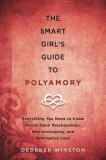 The Smart Girl&#039;s Guide to Polyamory: Everything You Need to Know about Open Relationships, Non-Monogamy, and Alternative Love