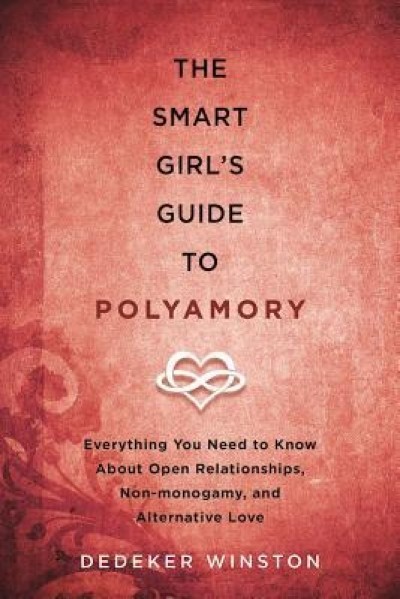 The Smart Girl&#039;s Guide to Polyamory: Everything You Need to Know about Open Relationships, Non-Monogamy, and Alternative Love