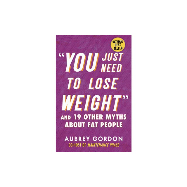 &quot;&quot;You Just Need to Lose Weight&quot;&quot;: And 19 Other Myths about Fat People